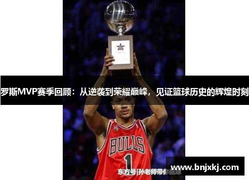 罗斯MVP赛季回顾：从逆袭到荣耀巅峰，见证篮球历史的辉煌时刻