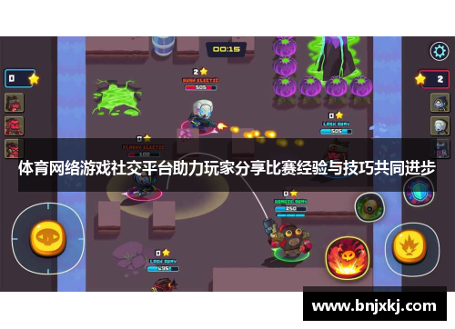 体育网络游戏社交平台助力玩家分享比赛经验与技巧共同进步