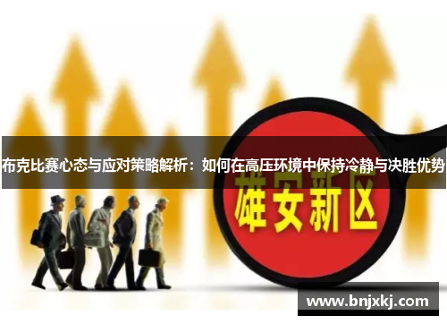 布克比赛心态与应对策略解析：如何在高压环境中保持冷静与决胜优势