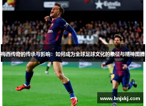 /uploads/images/20250729/mei-xi-chuan-qi-de-chuan-cheng-yu-ying-xiang-ru-he-cheng-wei-quan-qiu-zu-qiu-wen-hua-de-xiang-zheng-yu-jing-shen-tu-teng.webp