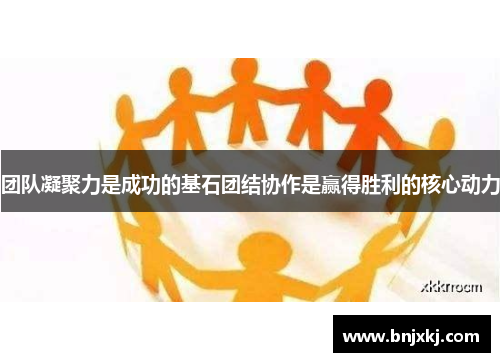团队凝聚力是成功的基石团结协作是赢得胜利的核心动力